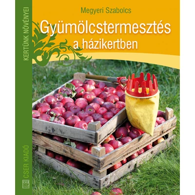 Megyeri Szabolcs - Gyümölcstermesztés a házikertben